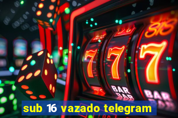 sub 16 vazado telegram